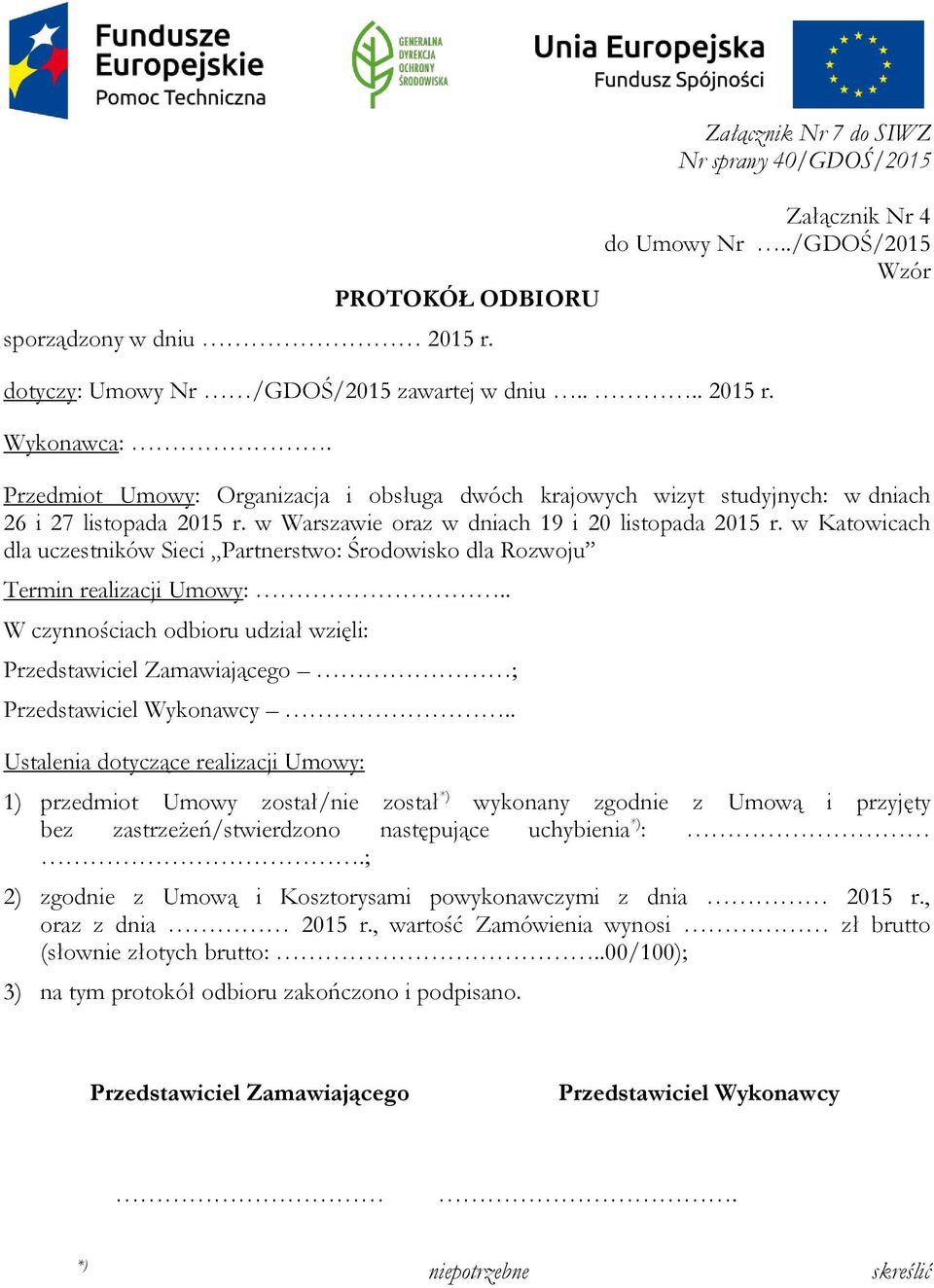 w Katowicach dla uczestników Sieci Partnerstwo: Środowisko dla Rozwoju Termin realizacji Umowy:.. W czynnościach odbioru udział wzięli: Przedstawiciel Zamawiającego ; Przedstawiciel Wykonawcy.