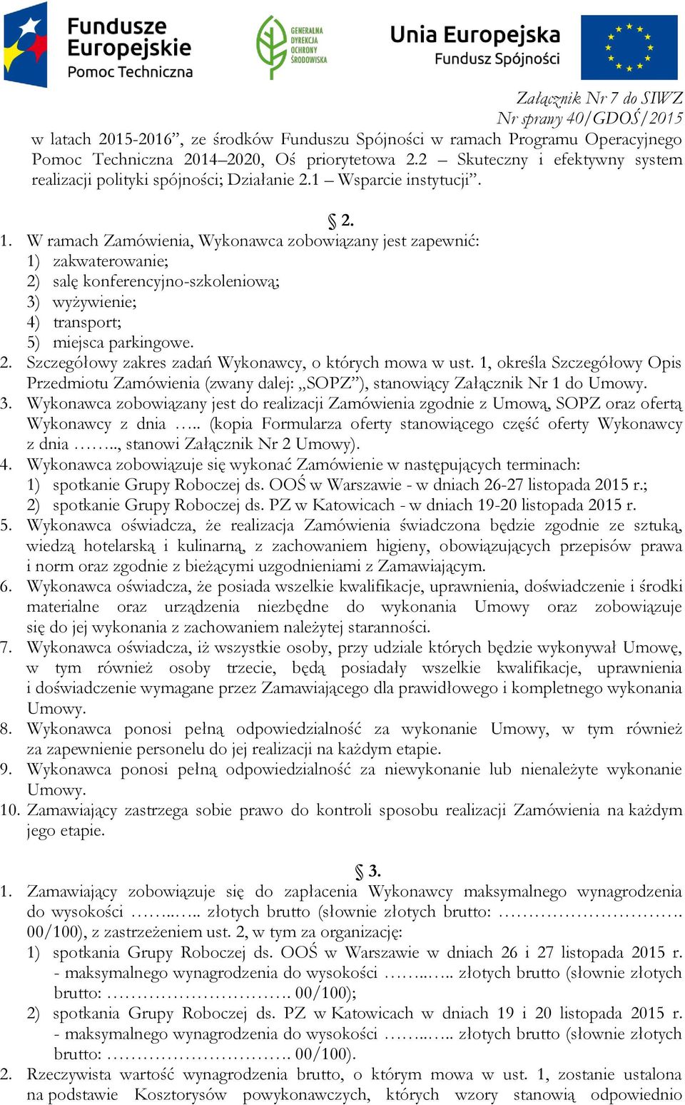 W ramach Zamówienia, Wykonawca zobowiązany jest zapewnić: 1) zakwaterowanie; 2) salę konferencyjno-szkoleniową; 3) wyżywienie; 4) transport; 5) miejsca parkingowe. 2. Szczegółowy zakres zadań Wykonawcy, o których mowa w ust.