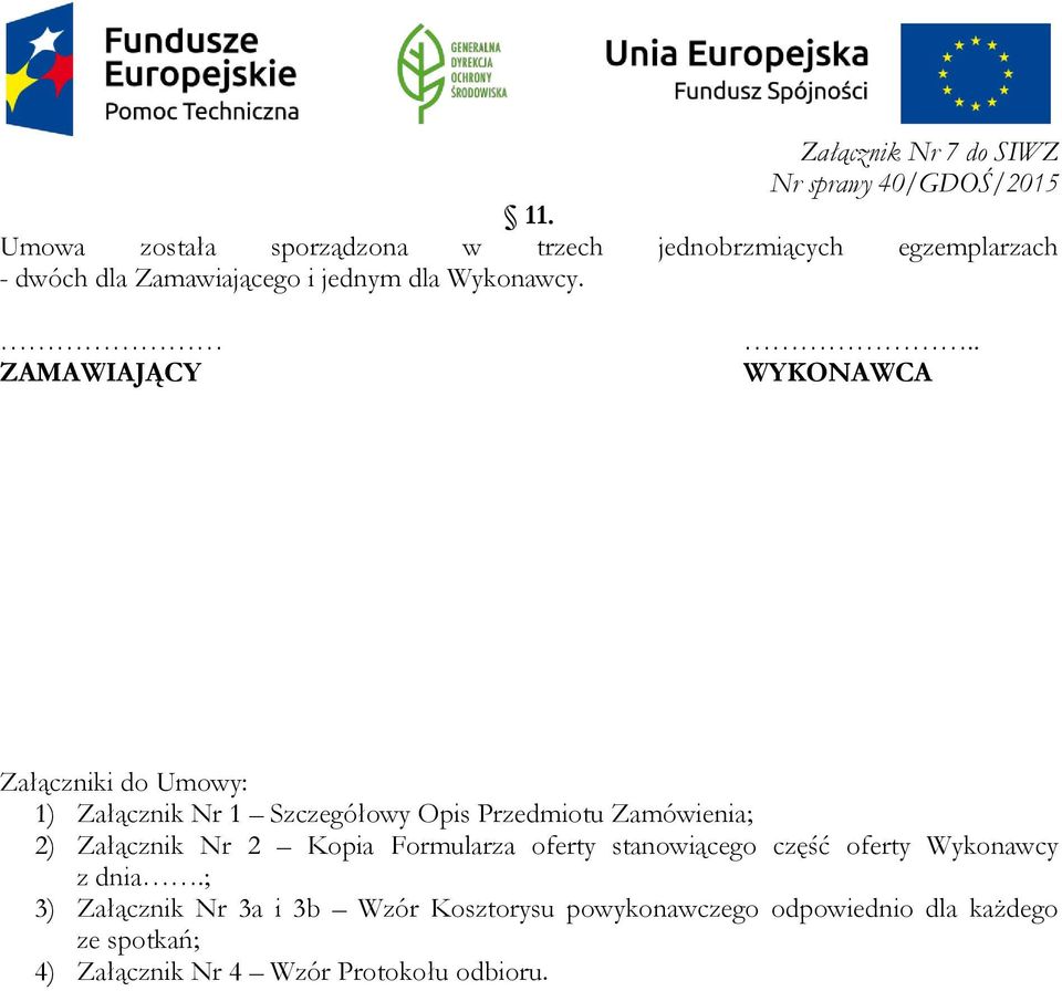 . WYKONAWCA Załączniki do Umowy: 1) Załącznik Nr 1 Szczegółowy Opis Przedmiotu Zamówienia; 2) Załącznik Nr 2