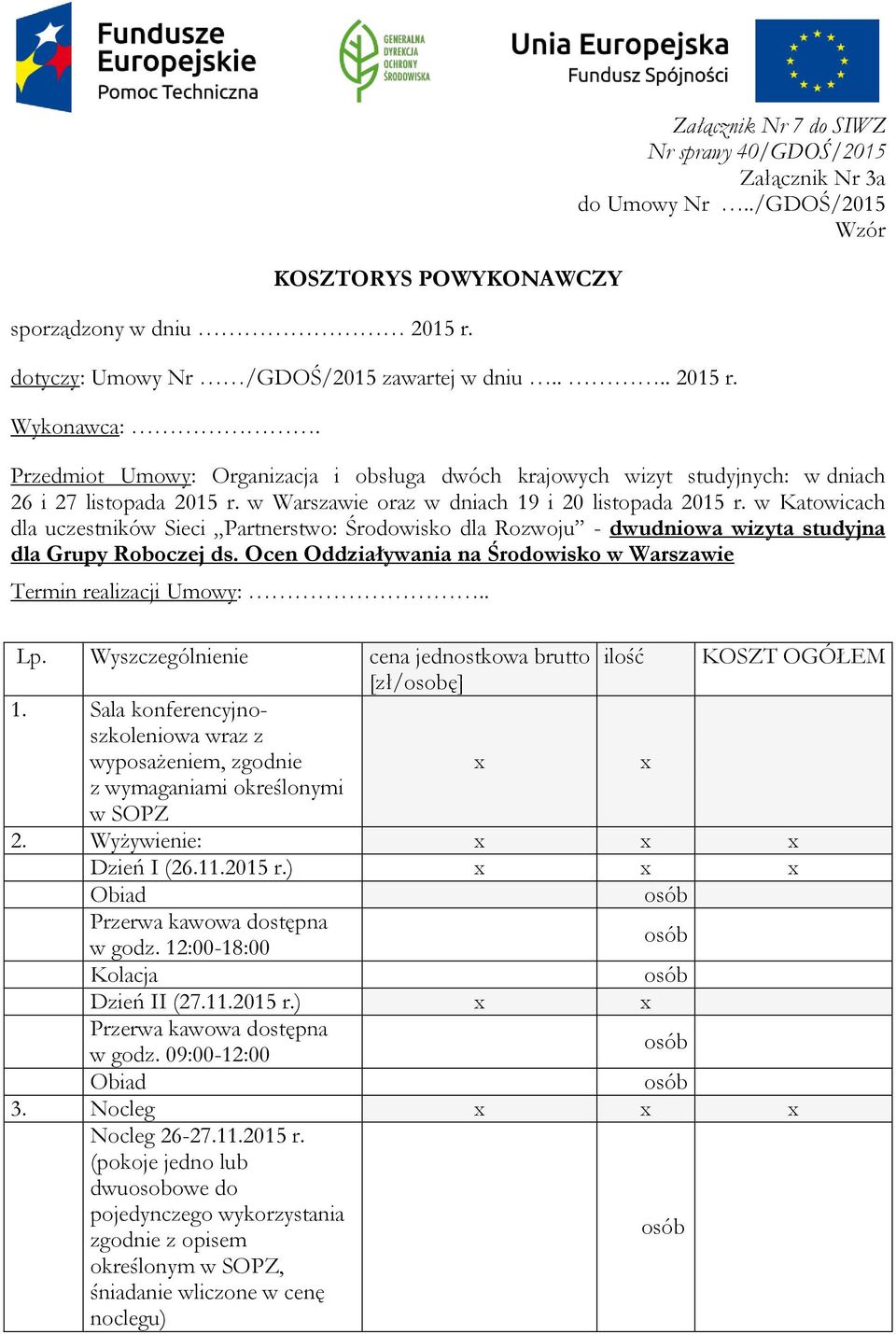 w Katowicach dla uczestników Sieci Partnerstwo: Środowisko dla Rozwoju - dwudniowa wizyta studyjna dla Grupy Roboczej ds. Ocen Oddziaływania na Środowisko w Warszawie Termin realizacji Umowy:.. Lp.