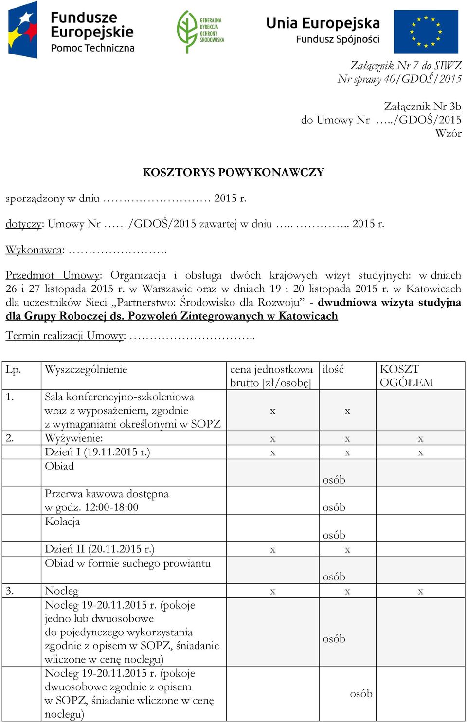 w Katowicach dla uczestników Sieci Partnerstwo: Środowisko dla Rozwoju - dwudniowa wizyta studyjna dla Grupy Roboczej ds. Pozwoleń Zintegrowanych w Katowicach Termin realizacji Umowy:.. Lp.