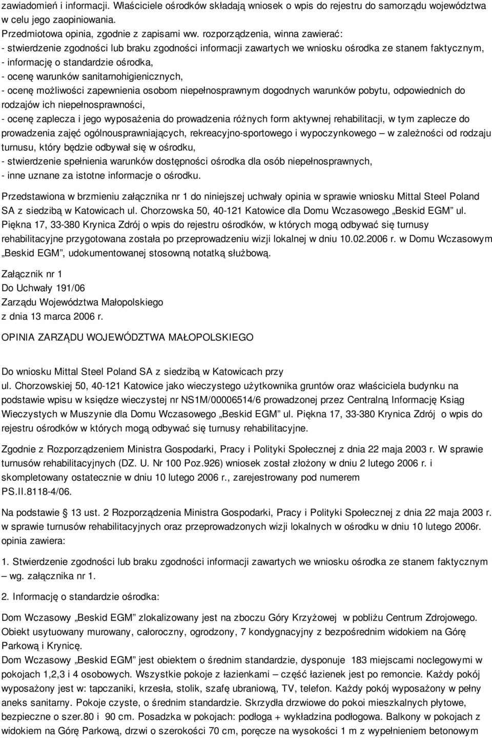 sanitarnohigienicznych, - ocenę możliwości zapewnienia osobom niepełnosprawnym dogodnych warunków pobytu, odpowiednich do rodzajów ich niepełnosprawności, - ocenę zaplecza i jego wyposażenia do