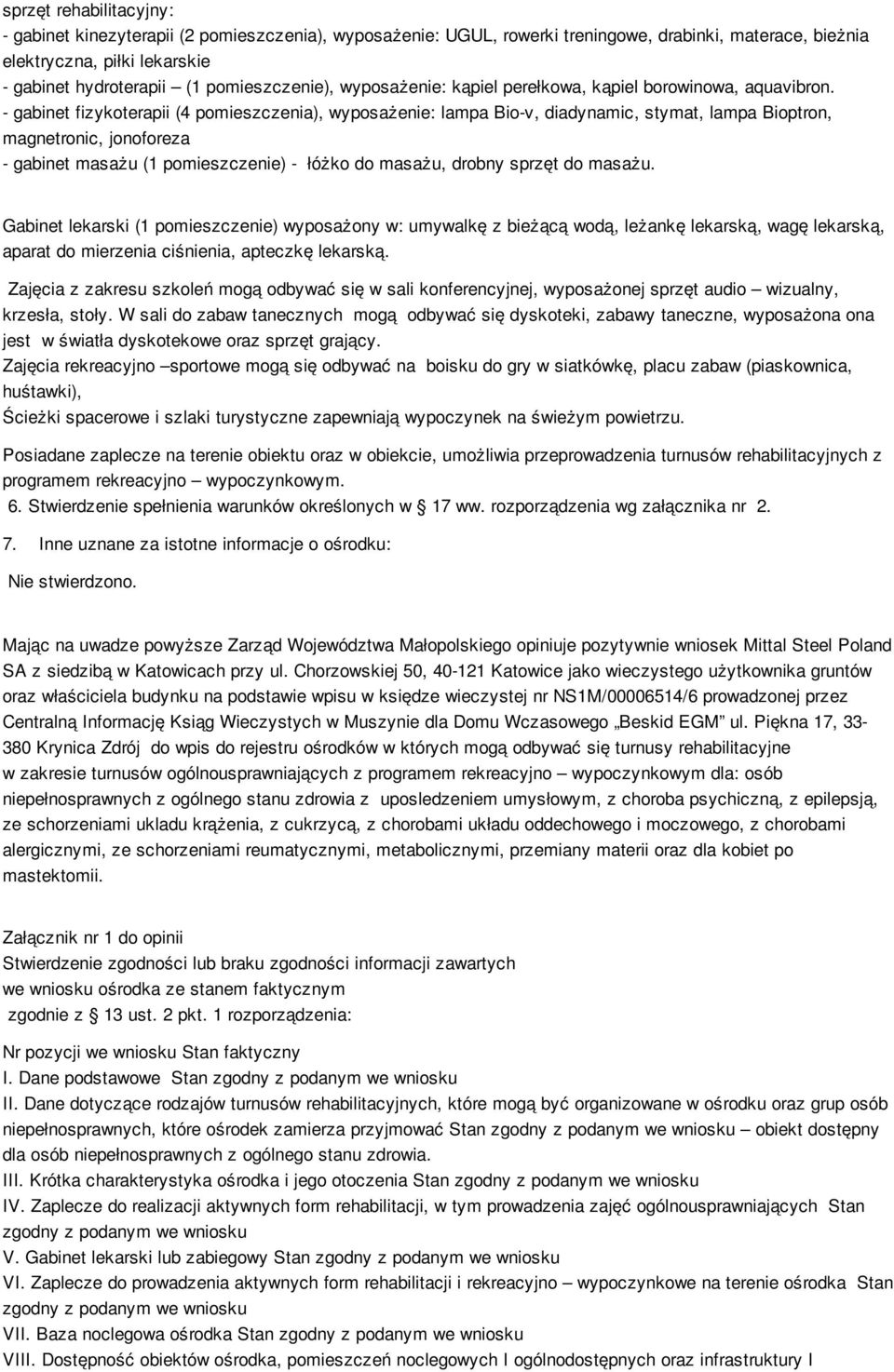 - gabinet fizykoterapii (4 pomieszczenia), wyposażenie: lampa Bio-v, diadynamic, stymat, lampa Bioptron, magnetronic, jonoforeza - gabinet masażu (1 pomieszczenie) - łóżko do masażu, drobny sprzęt do