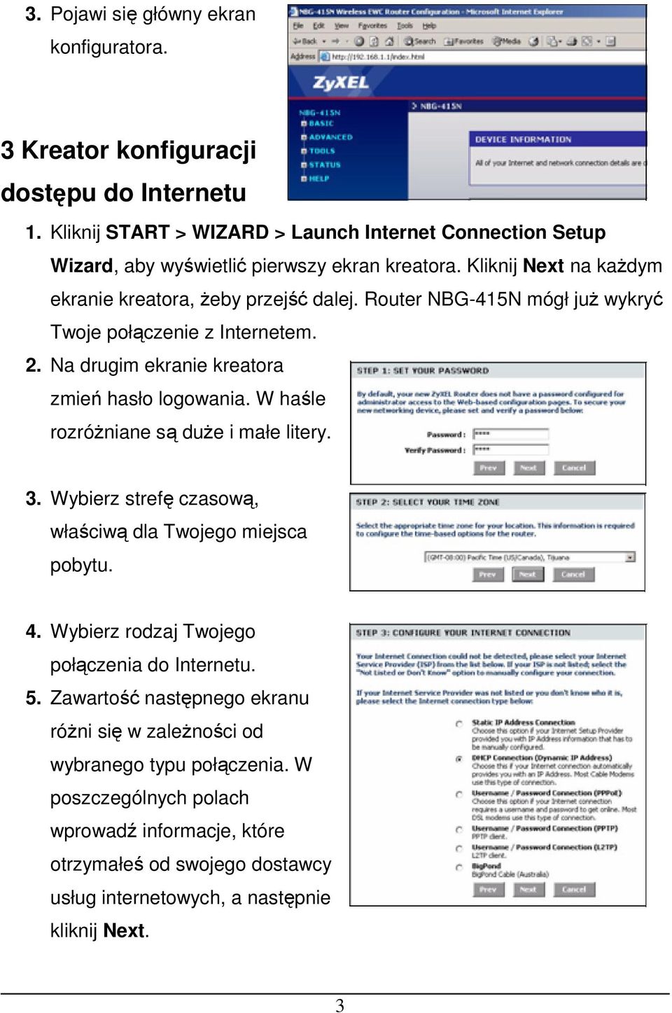 Router NBG-415N mógł już wykryć Twoje połączenie z Internetem. 2. Na drugim ekranie kreatora zmień hasło logowania. W haśle rozróżniane są duże i małe litery. 3.