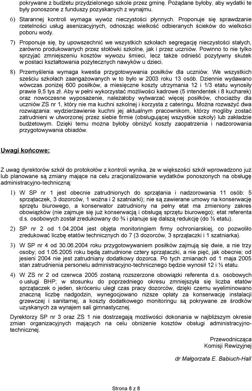 7) Proponuje się, by upowszechnić we wszystkich szkołach segregację nieczystości stałych, zarówno produkowanych przez stołówki szkolne, jak i przez uczniów.