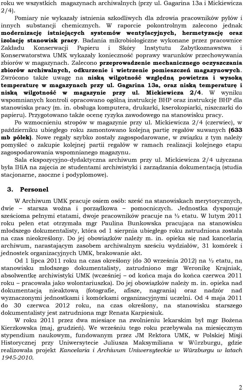 Badania mikrobiologiczne wykonane przez pracownice Zakładu Konserwacji Papieru i Skóry Instytutu Zabytkoznawstwa i Konserwatorstwa UMK wykazały konieczność poprawy warunków przechowywania zbiorów w