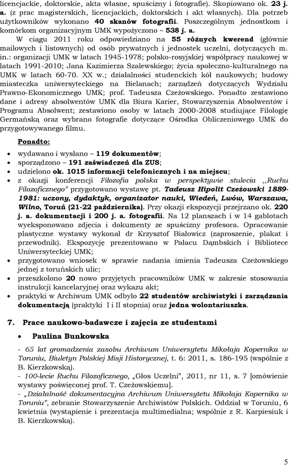 W ciągu 2011 roku odpowiedziano na 55 różnych kwerend (głównie mailowych i listownych) od osób prywatnych i jednostek uczelni, dotyczących m. in.