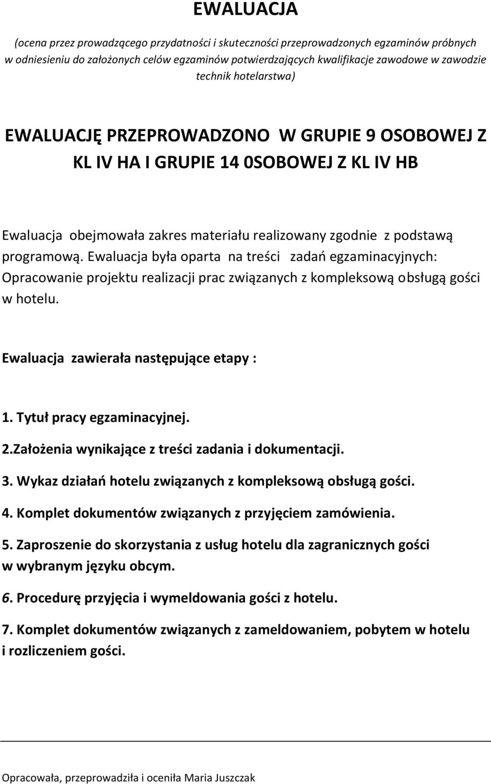 Ewaluacja była oparta na treści zadań egzaminacyjnych: Opracowanie projektu realizacji prac związanych z kompleksową obsługą gości w hotelu. Ewaluacja zawierała następujące etapy :.