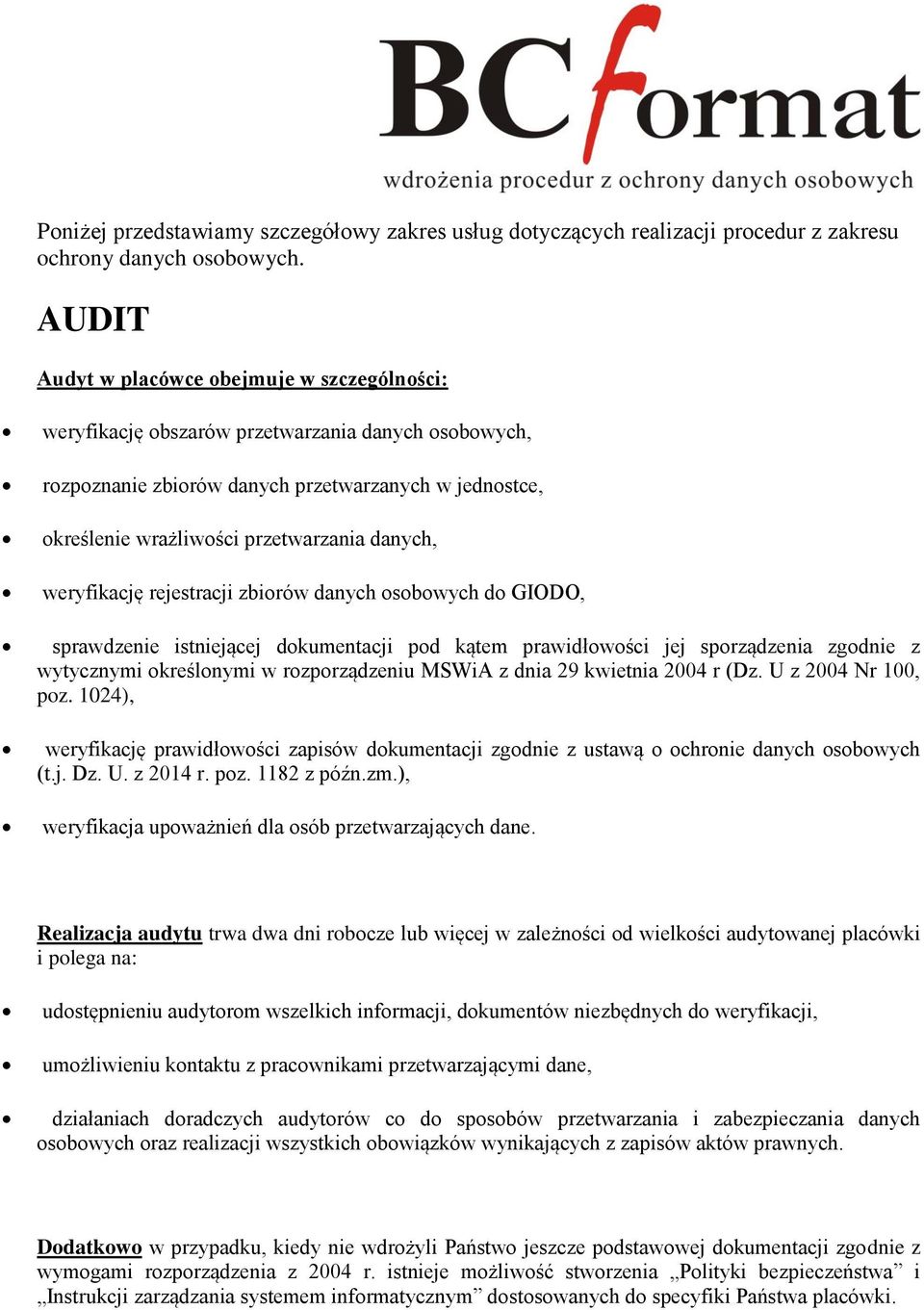 danych, weryfikację rejestracji zbiorów danych osobowych do GIODO, sprawdzenie istniejącej dokumentacji pod kątem prawidłowości jej sporządzenia zgodnie z wytycznymi określonymi w rozporządzeniu