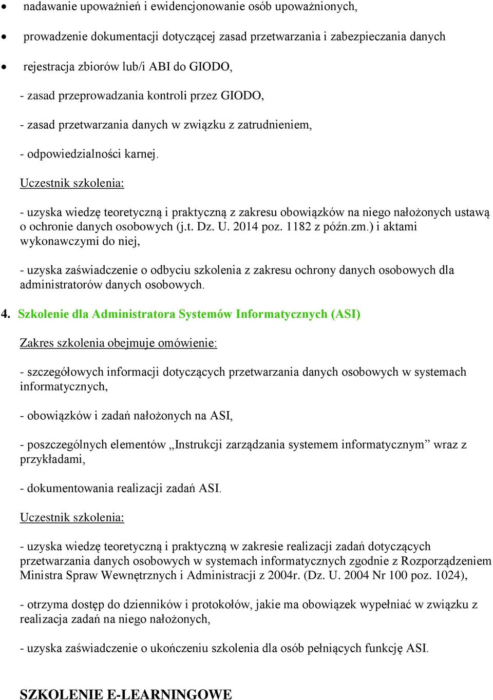 - uzyska wiedzę teoretyczną i praktyczną z zakresu obowiązków na niego nałożonych ustawą o ochronie danych osobowych (j.t. Dz. U. 2014 poz. 1182 z późn.zm.