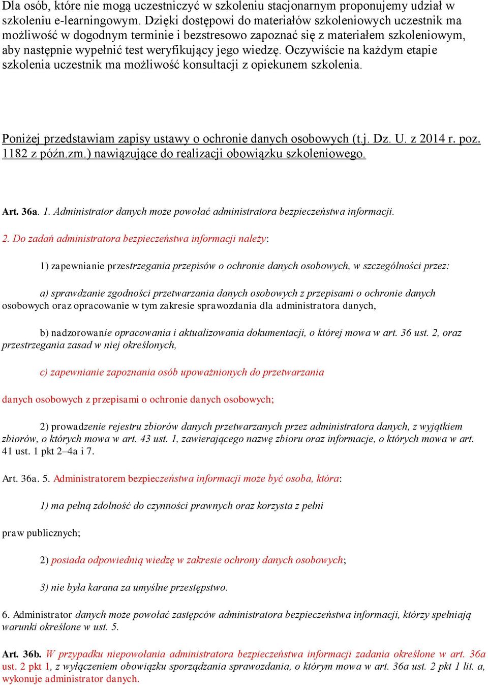 Oczywiście na każdym etapie szkolenia uczestnik ma możliwość konsultacji z opiekunem szkolenia. Poniżej przedstawiam zapisy ustawy o ochronie danych osobowych (t.j. Dz. U. z 2014 r. poz. 1182 z późn.