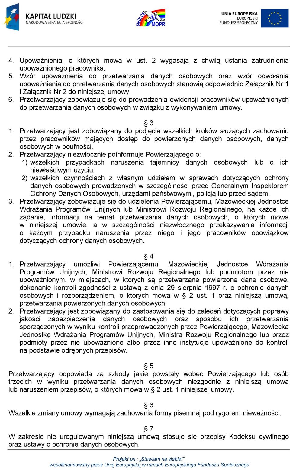 zobowiązuje się do prowadzenia ewidencji pracowników upoważnionych do przetwarzania danych osobowych w związku z wykonywaniem umowy. 3 1.