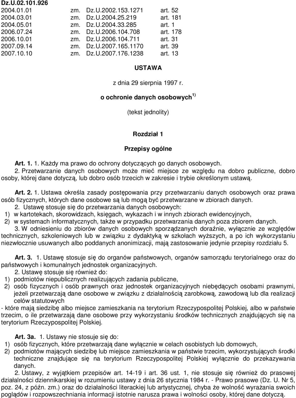 o ochronie danych osobowych 1) (tekst jednolity) Rozdział 1 Przepisy ogólne Art. 1. 1. KaŜdy ma prawo do ochrony dotyczących go danych osobowych. 2.