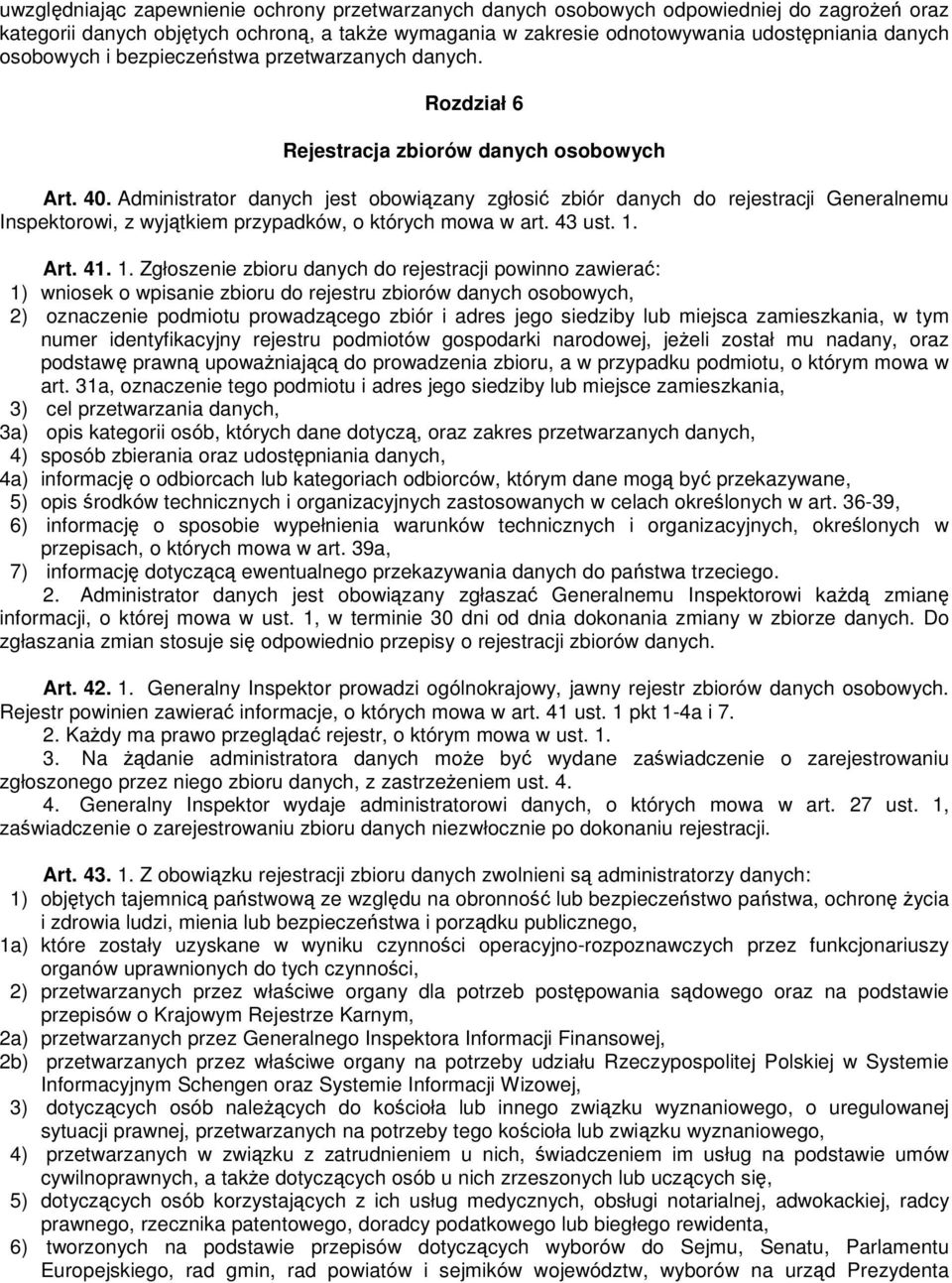 Administrator danych jest obowiązany zgłosić zbiór danych do rejestracji Generalnemu Inspektorowi, z wyjątkiem przypadków, o których mowa w art. 43 ust. 1.