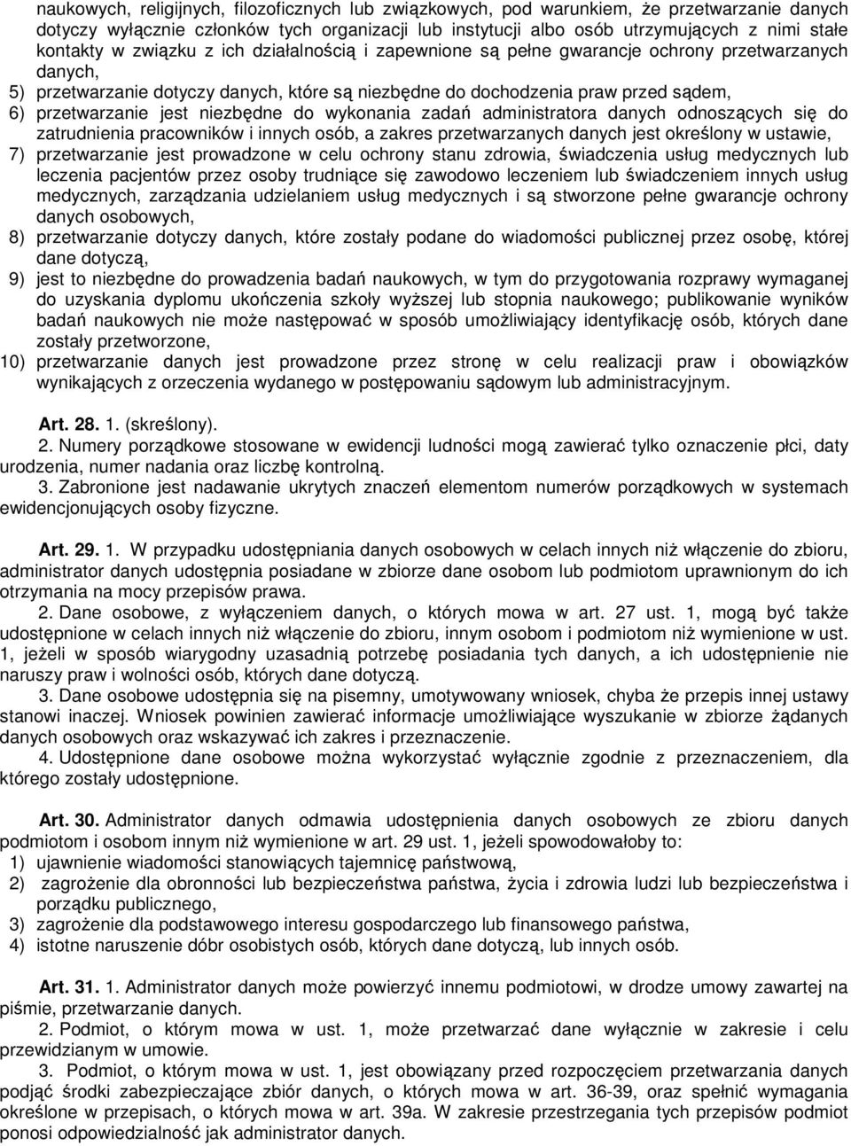 niezbędne do wykonania zadań administratora danych odnoszących się do zatrudnienia pracowników i innych osób, a zakres przetwarzanych danych jest określony w ustawie, 7) przetwarzanie jest prowadzone