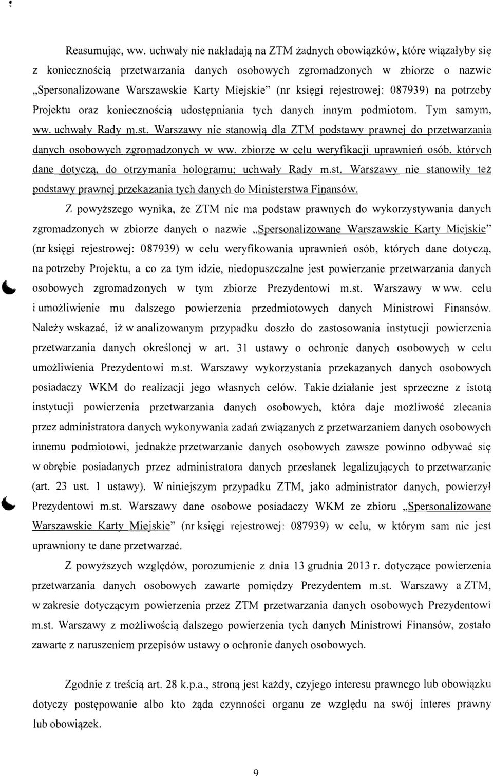 ksiqgi rejestrowej: 087939) na potrzeby Projektu oraz koniecznoiciq udostepniania tych danych innym podmiotom. Tym samym, ww. uchwaly Rady m.st. Warszawy nie stanowia dla ZTM podstawy prawnej do przetwarzania danych osobowych znromadzonych w ww.