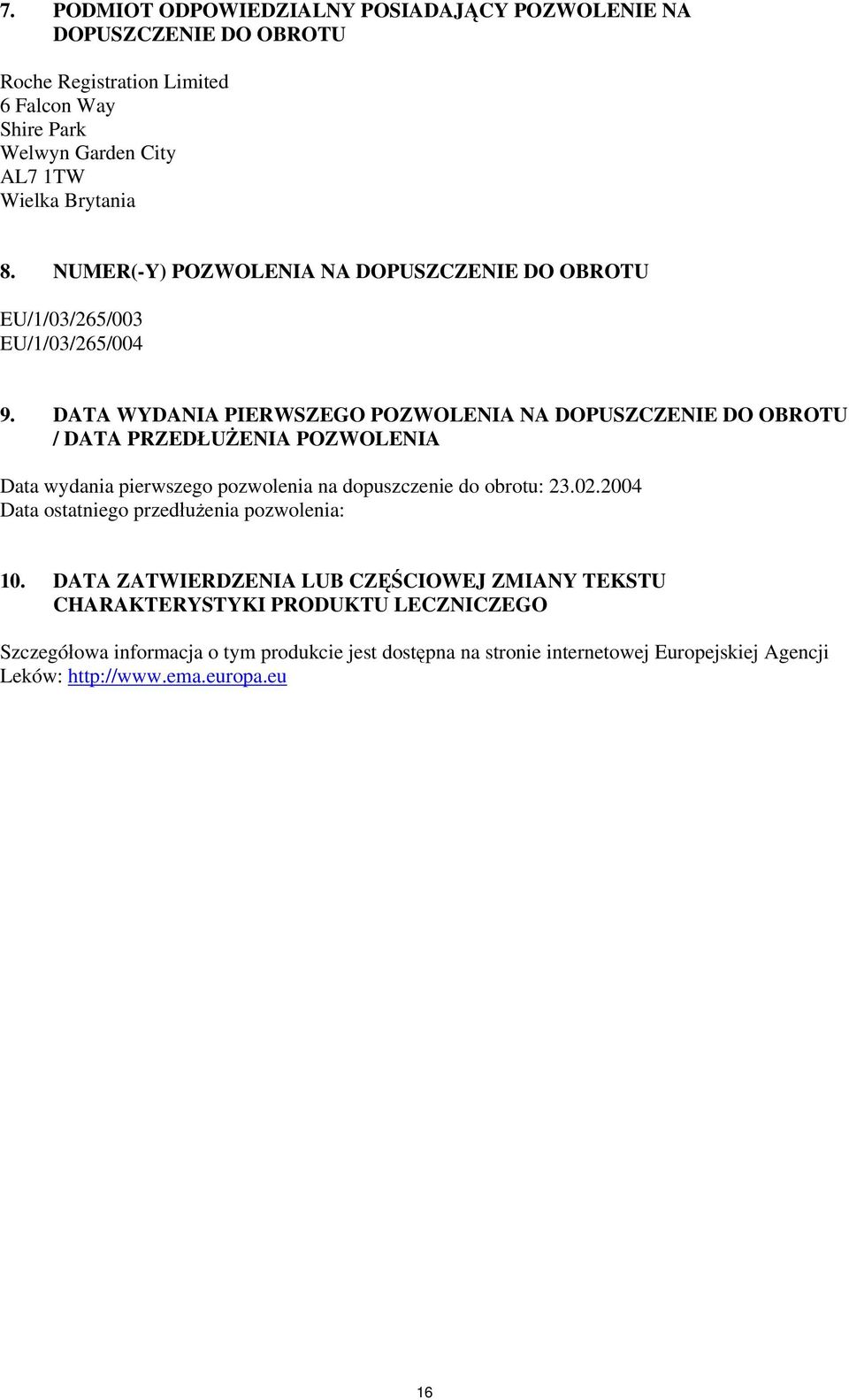 DATA WYDANIA PIERWSZEGO POZWOLENIA NA DOPUSZCZENIE DO OBROTU / DATA PRZEDŁUŻENIA POZWOLENIA Data wydania pierwszego pozwolenia na dopuszczenie do obrotu: 23.02.