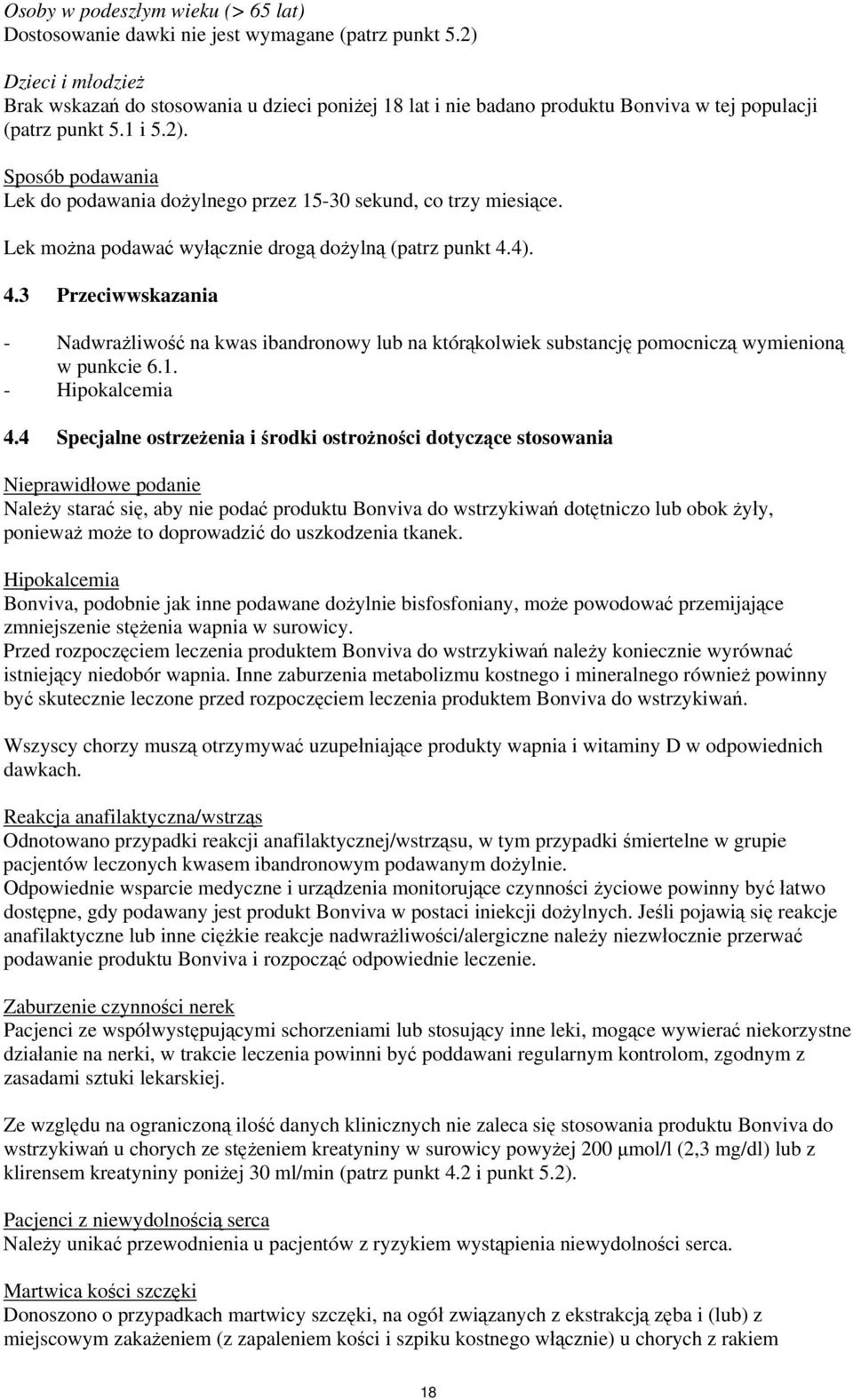 Lek można podawać wyłącznie drogą dożylną (patrz punkt 4.4). 4.3 Przeciwwskazania - Nadwrażliwość na kwas ibandronowy lub na którąkolwiek substancję pomocniczą wymienioną w punkcie 6.1.