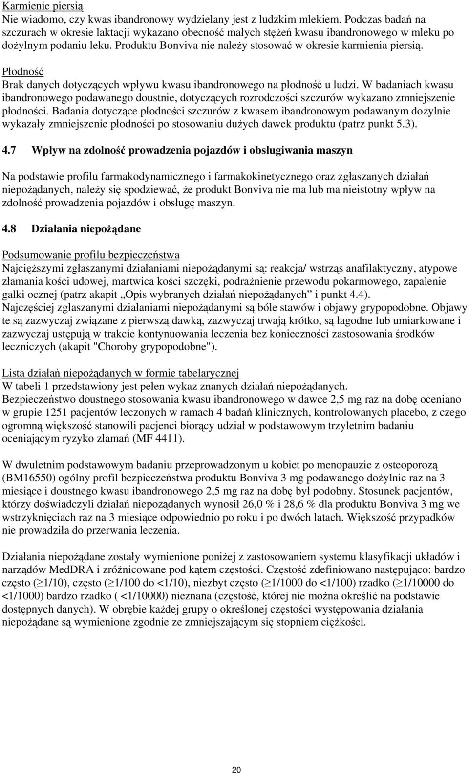 Płodność Brak danych dotyczących wpływu kwasu ibandronowego na płodność u ludzi. W badaniach kwasu ibandronowego podawanego doustnie, dotyczących rozrodczości szczurów wykazano zmniejszenie płodności.