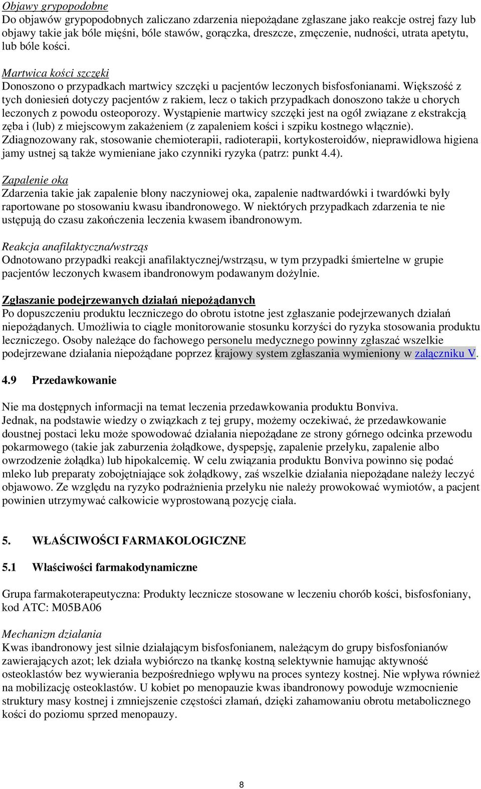 Większość z tych doniesień dotyczy pacjentów z rakiem, lecz o takich przypadkach donoszono także u chorych leczonych z powodu osteoporozy.