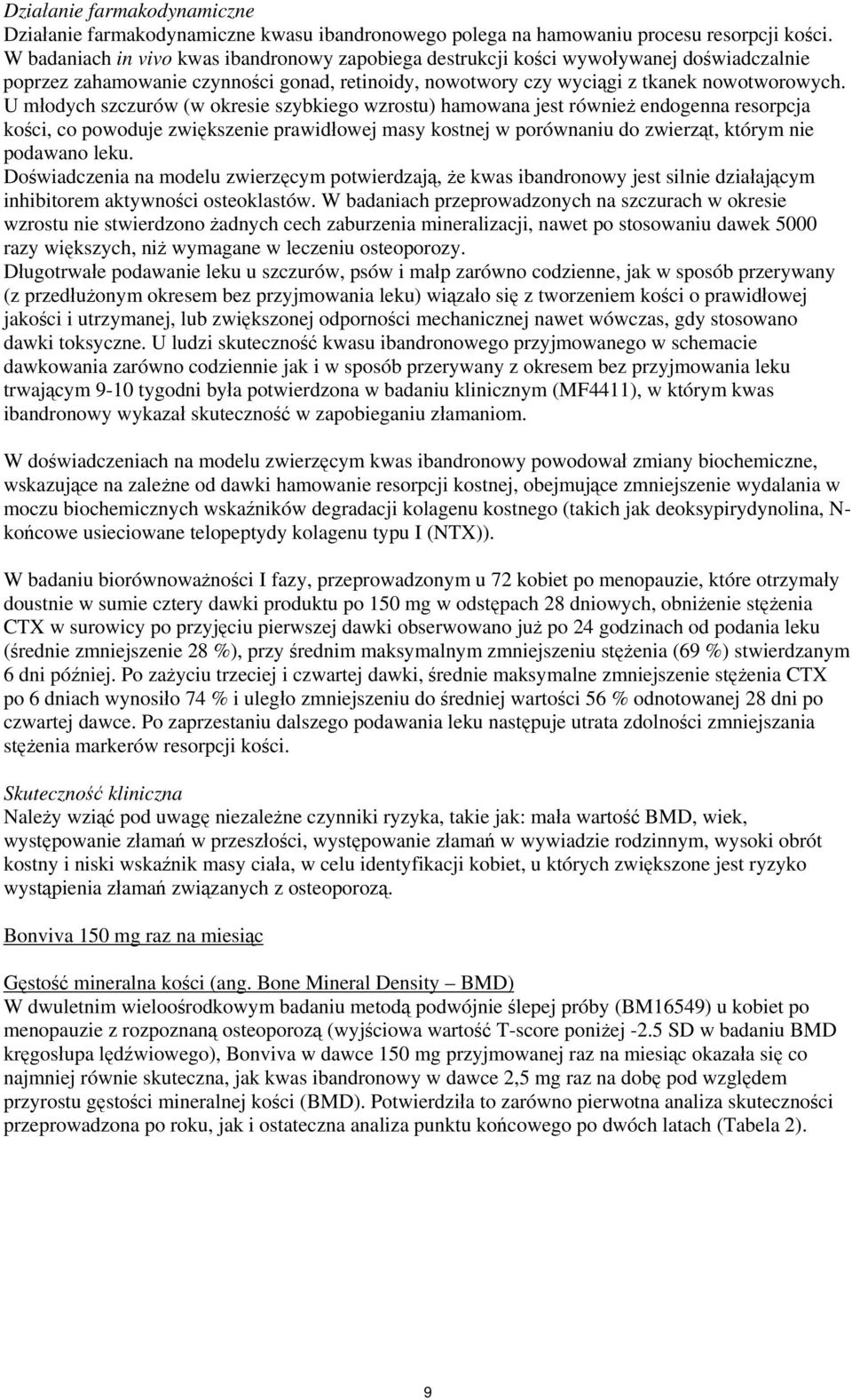 U młodych szczurów (w okresie szybkiego wzrostu) hamowana jest również endogenna resorpcja kości, co powoduje zwiększenie prawidłowej masy kostnej w porównaniu do zwierząt, którym nie podawano leku.