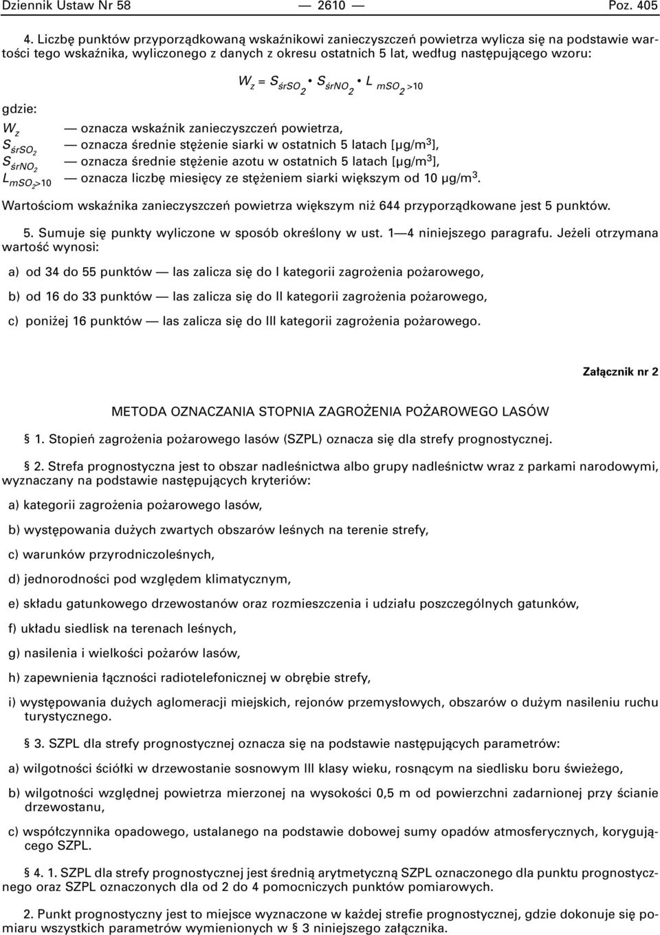 ÊrSO2 S ÊrNO2 L mso2 >10 gdzie: W z oznacza wskaênik zanieczyszczeƒ powietrza, S ÊrSO2 oznacza Êrednie st enie siarki w ostatnich 5 latach [µg/m 3 ], S ÊrNO2 oznacza Êrednie st enie azotu w ostatnich