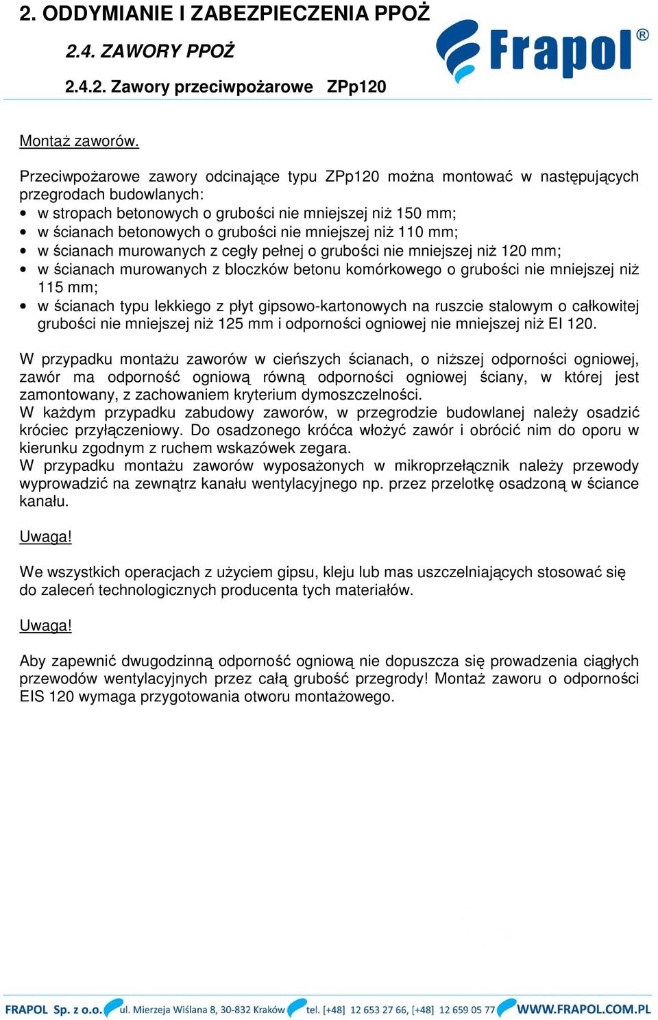 mniejszej niż 110 mm; w ścianach murowanych z cegły pełnej o grubości nie mniejszej niż 120 mm; w ścianach murowanych z bloczków betonu komórkowego o grubości nie mniejszej niż 115 mm; w ścianach