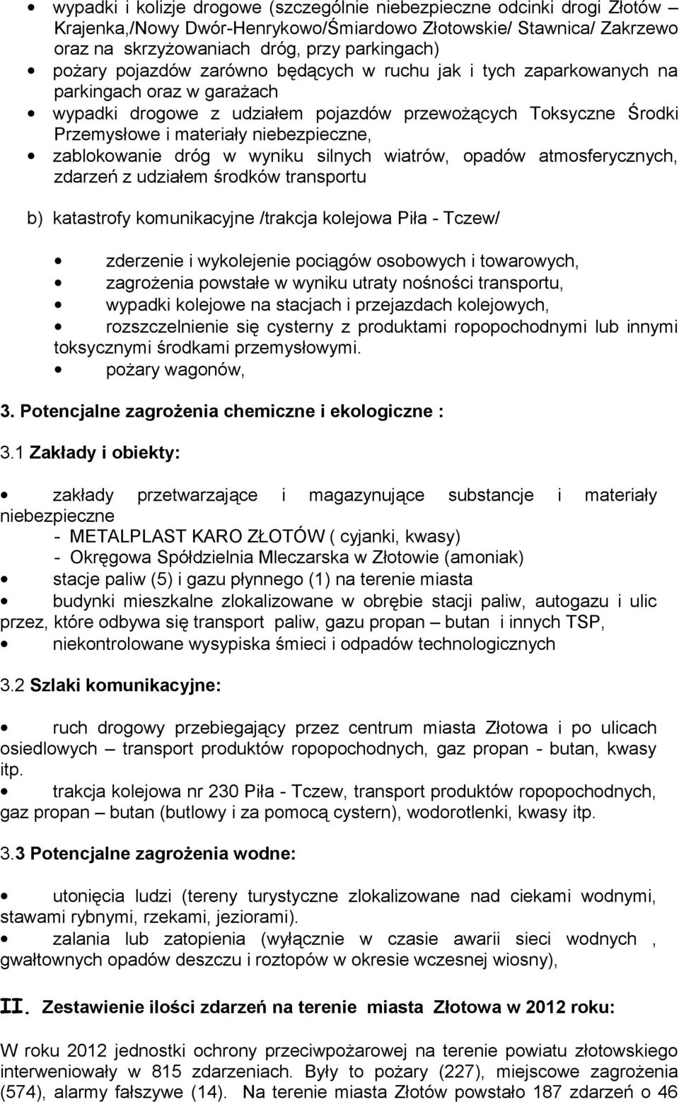 zablokowanie dróg w wyniku silnych wiatrów, opadów atmosferycznych, zdarzeń z udziałem środków transportu b) katastrofy komunikacyjne /trakcja kolejowa Piła - Tczew/ zderzenie i wykolejenie pociągów