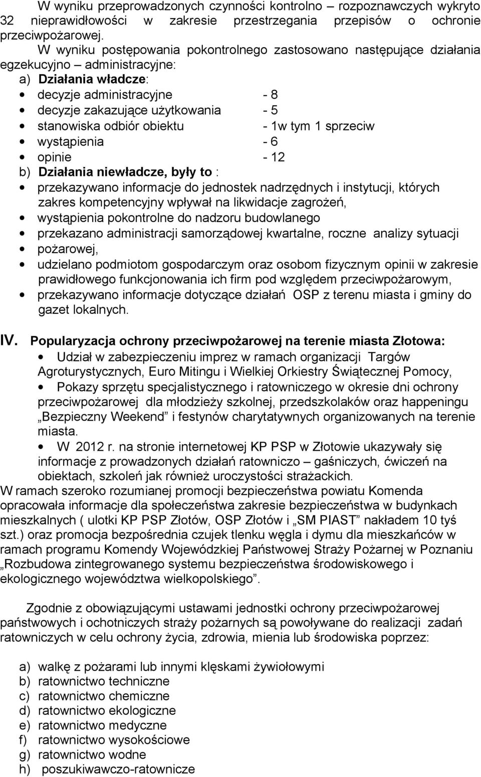 odbiór obiektu - 1w tym 1 sprzeciw wystąpienia - 6 opinie - 12 b) Działania niewładcze, były to : przekazywano informacje do jednostek nadrzędnych i instytucji, których zakres kompetencyjny wpływał