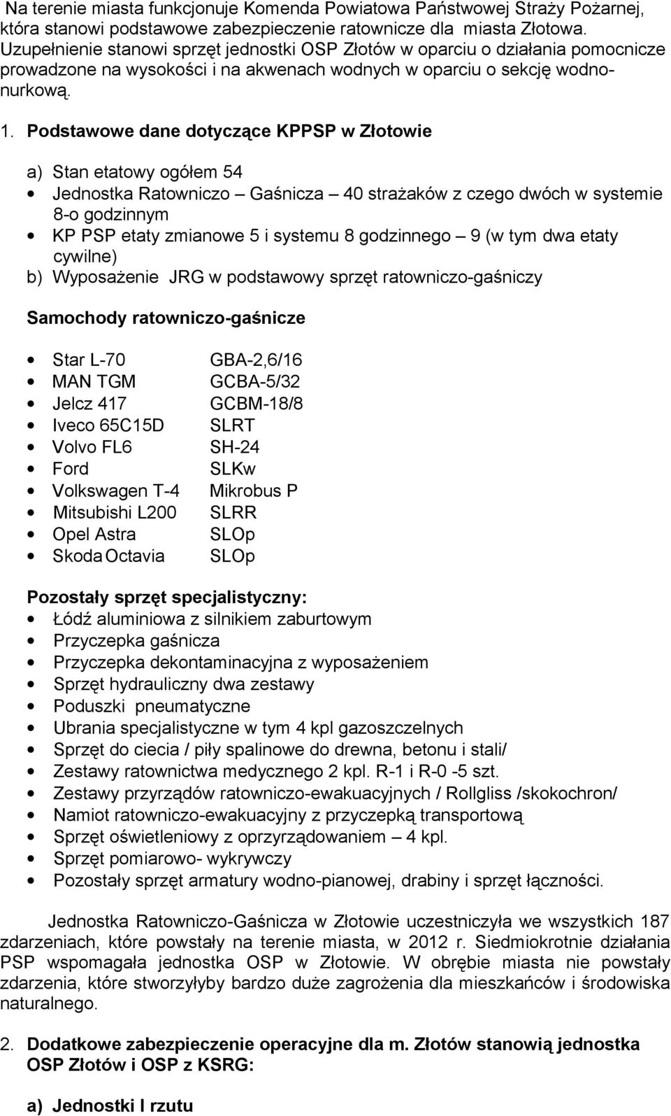 Podstawowe dane dotyczące KPPSP w Złotowie a) Stan etatowy ogółem 54 Jednostka Ratowniczo Gaśnicza 40 strażaków z czego dwóch w systemie 8-o godzinnym KP PSP etaty zmianowe 5 i systemu 8 godzinnego 9