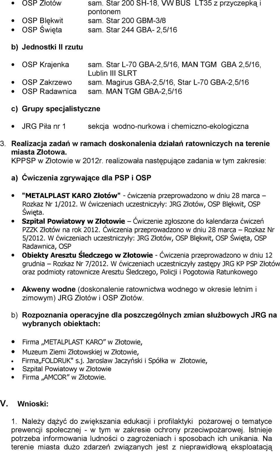 MAN TGM GBA-2,5/16 c) Grupy specjalistyczne JRG Piła nr 1 sekcja wodno-nurkowa i chemiczno-ekologiczna 3. Realizacja zadań w ramach doskonalenia działań ratowniczych na terenie miasta Złotowa.