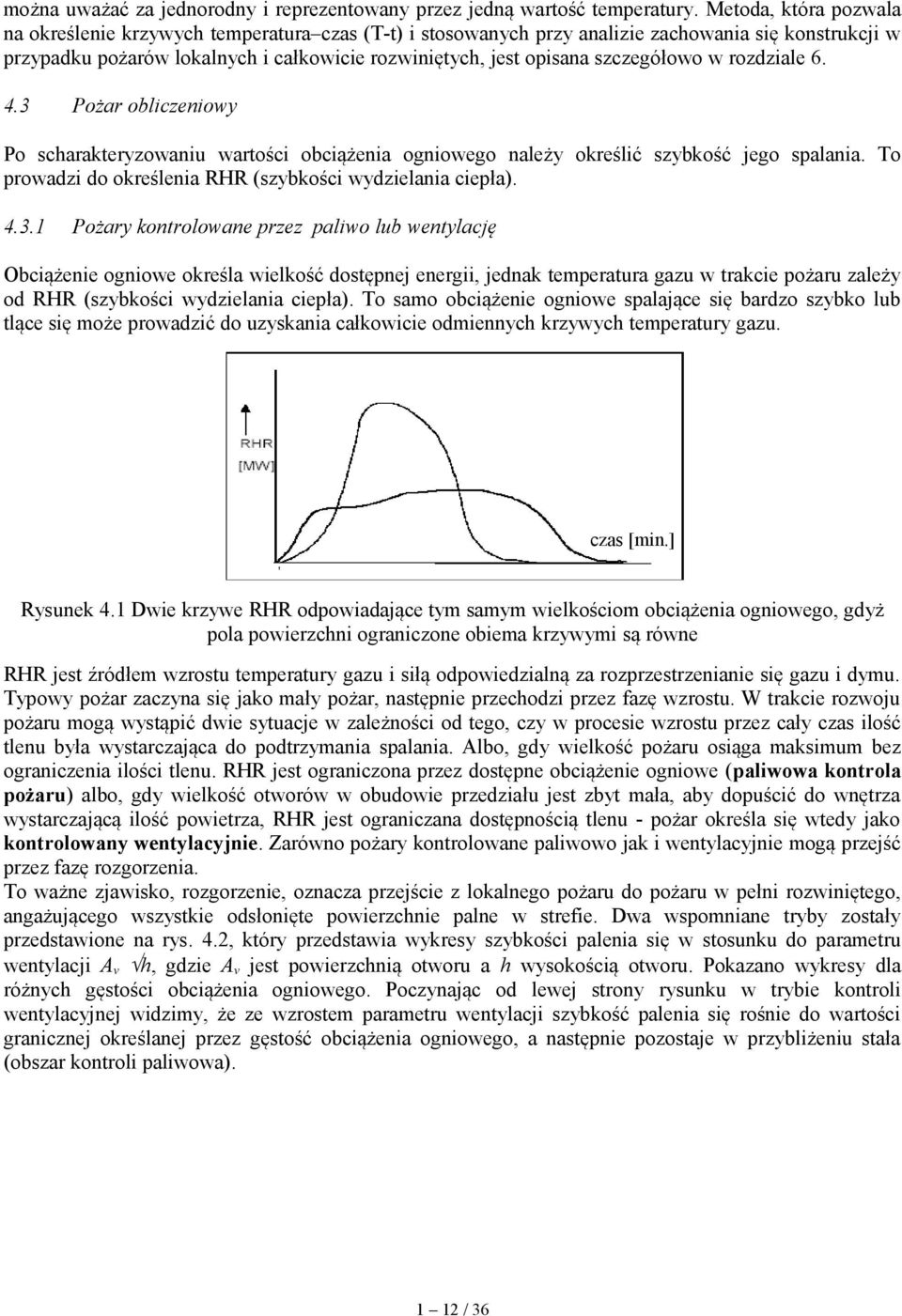 szczegółowo w rozdziale 6. 4.3 Pożar obliczeniowy Po scharakteryzowaniu wartości obciążenia ogniowego należy określić szybkość jego spalania.