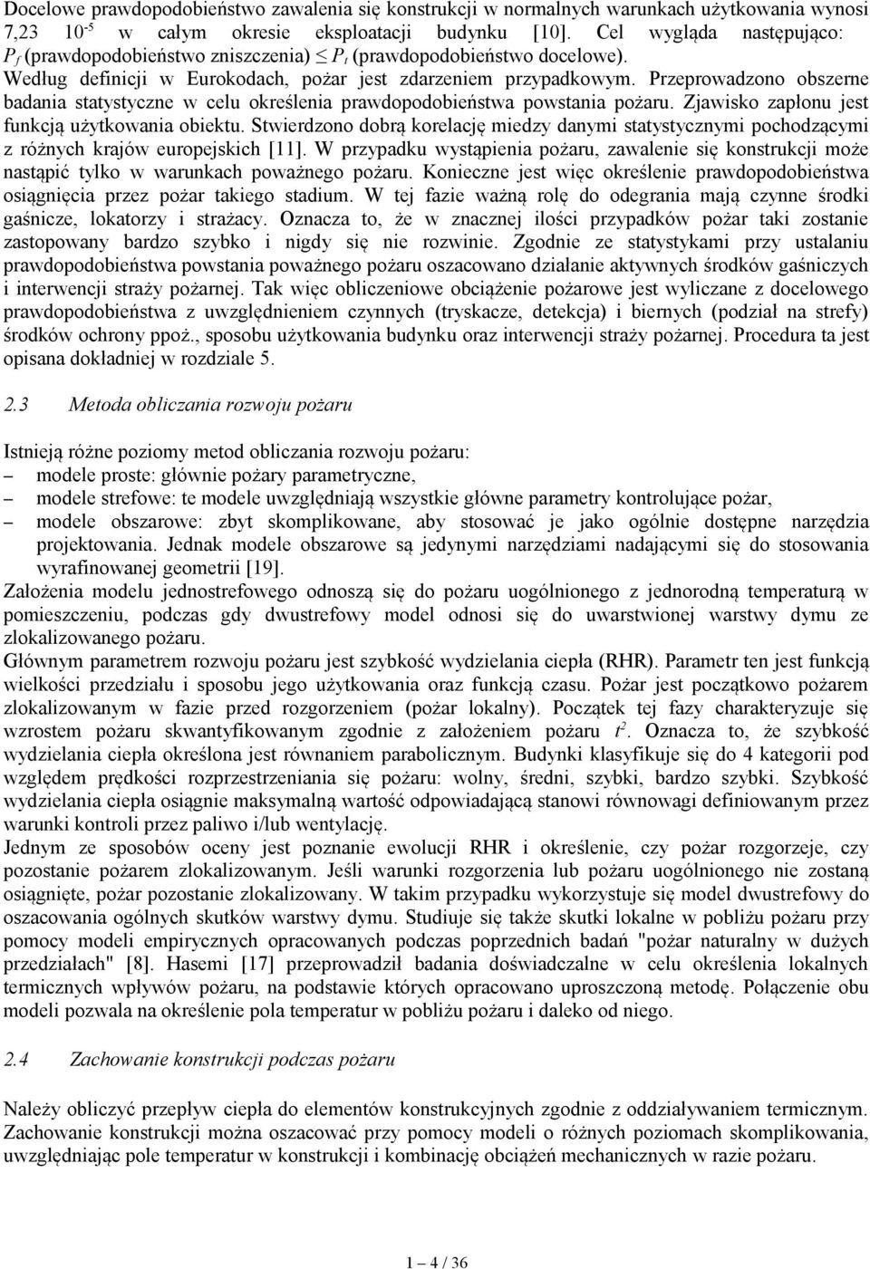 Przeprowadzono obszerne badania statystyczne w celu określenia prawdopodobieństwa powstania pożaru. Zjawisko zapłonu jest funkcją użytkowania obiektu.