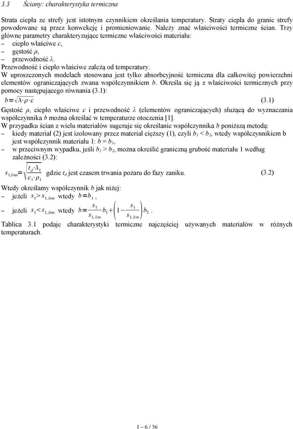 Przewodność i ciepło właściwe zależą od temperatury. W uproszczonych modelach stosowana jest tylko absorbcyjność termiczna dla całkowitej powierzchni elementów ograniczających zwana współczynnikiem b.