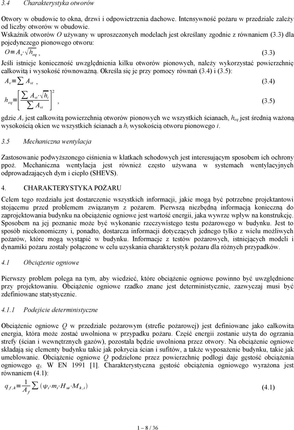 3) Jeśli istnieje konieczność uwzględnienia kilku otworów pionowych, należy wykorzystać powierzchnię całkowitą i wysokość równoważną. Określa się je przy pomocy równań (3.4) i (3.5): A v = A vi, (3.