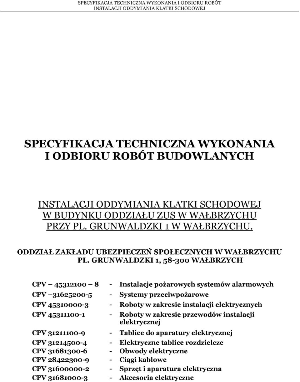 GRUNWALDZKI 1, 58-300 WAŁBRZYCH CPV 45312100 8 - Instalacje pożarowych systemów alarmowych CPV 31625200-5 - Systemy przeciwpożarowe CPV 45310000-3 - Roboty w zakresie