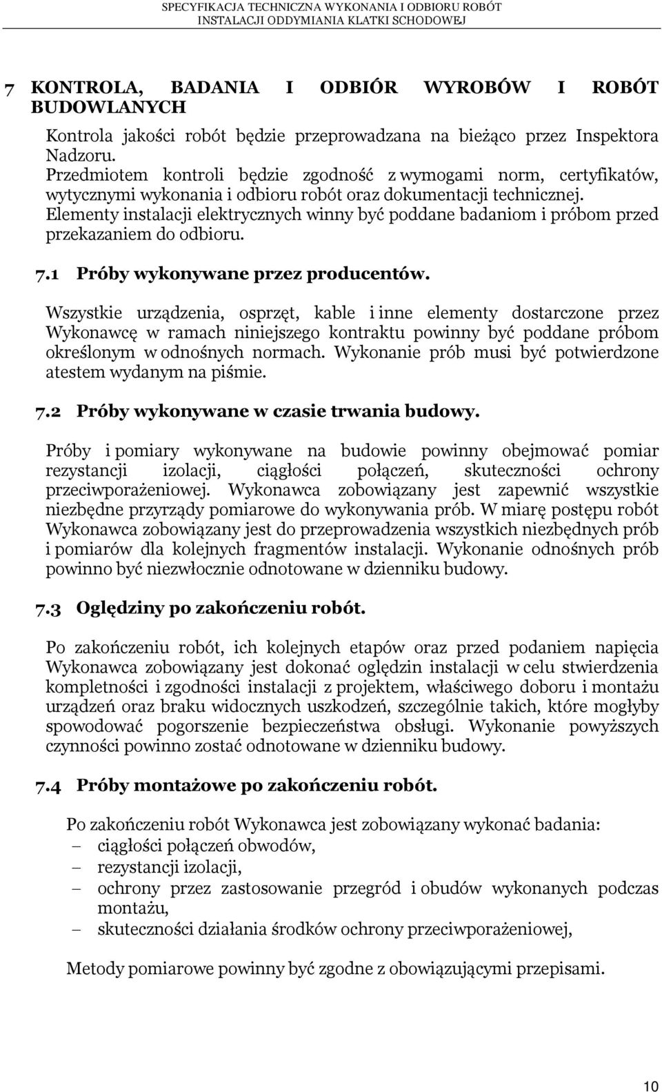 Elementy instalacji elektrycznych winny być poddane badaniom i próbom przed przekazaniem do odbioru. 7.1 Próby wykonywane przez producentów.