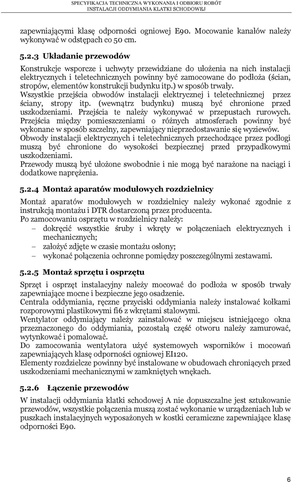 konstrukcji budynku itp.) w sposób trwały. Wszystkie przejścia obwodów instalacji elektrycznej i teletechnicznej przez ściany, stropy itp. (wewnątrz budynku) muszą być chronione przed uszkodzeniami.