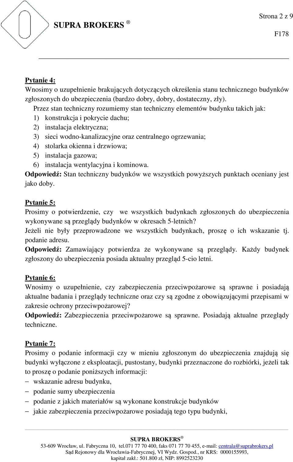 stolarka okienna i drzwiowa; 5) instalacja gazowa; 6) instalacja wentylacyjna i kominowa. Odpowiedź: Stan techniczny budynków we wszystkich powyższych punktach oceniany jest jako doby.