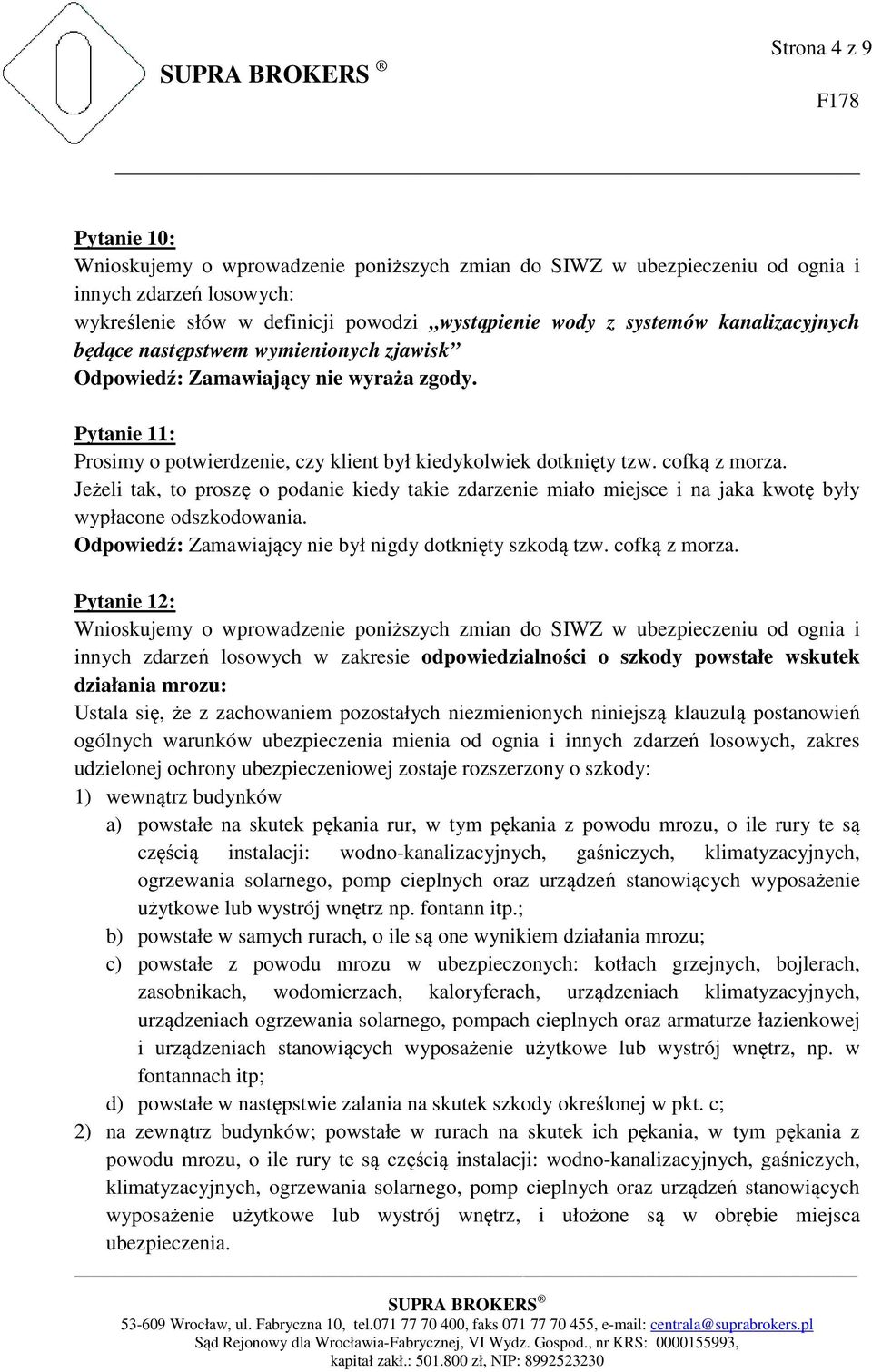 Jeżeli tak, to proszę o podanie kiedy takie zdarzenie miało miejsce i na jaka kwotę były wypłacone odszkodowania. Odpowiedź: Zamawiający nie był nigdy dotknięty szkodą tzw. cofką z morza.