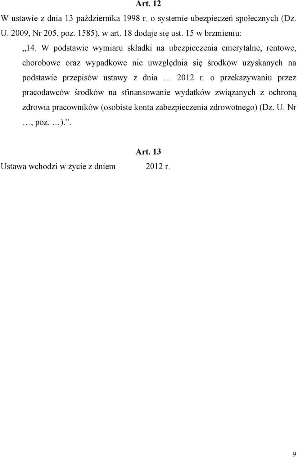 W podstawie wymiaru składki na ubezpieczenia emerytalne, rentowe, chorobowe oraz wypadkowe nie uwzględnia się środków uzyskanych na