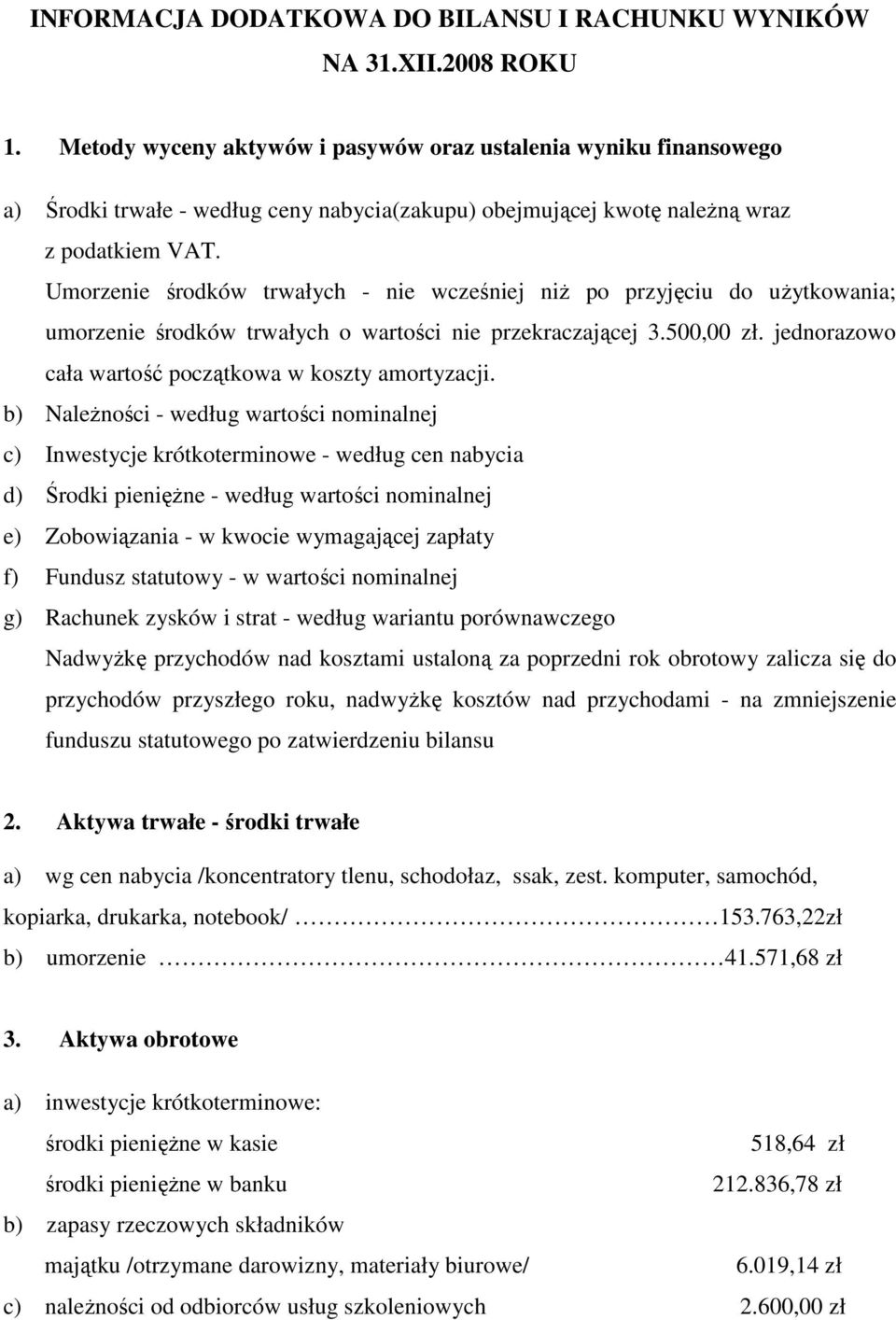 Umorzenie środków trwałych - nie wcześniej niŝ po przyjęciu do uŝytkowania; umorzenie środków trwałych o wartości nie przekraczającej 3.500,00 zł.