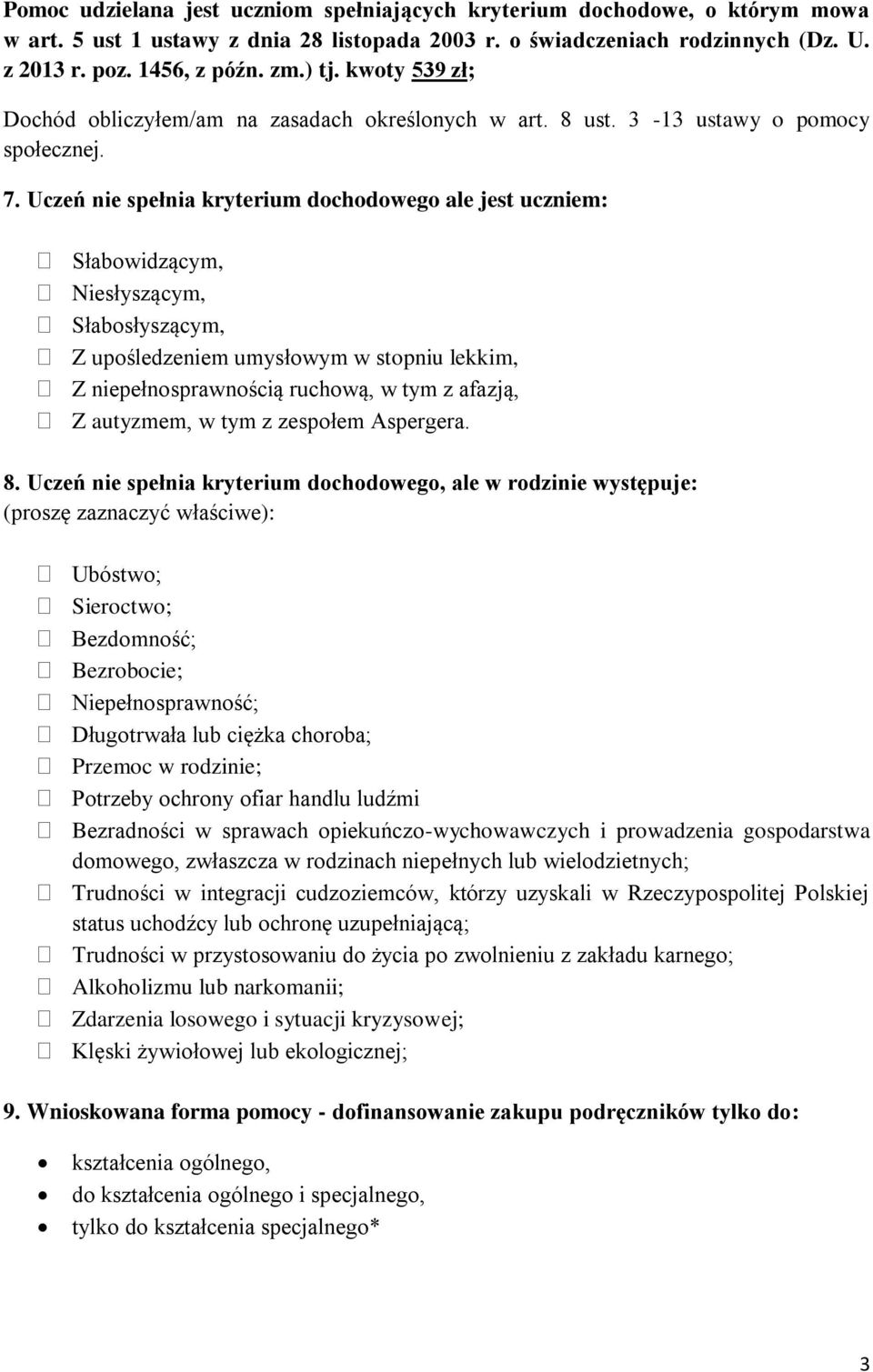 Uczeń nie spełnia kryterium dochodowego ale jest uczniem: Słabowidzącym, Niesłyszącym, Słabosłyszącym, Z upośledzeniem umysłowym w stopniu lekkim, Z niepełnosprawnością ruchową, w tym z afazją, Z