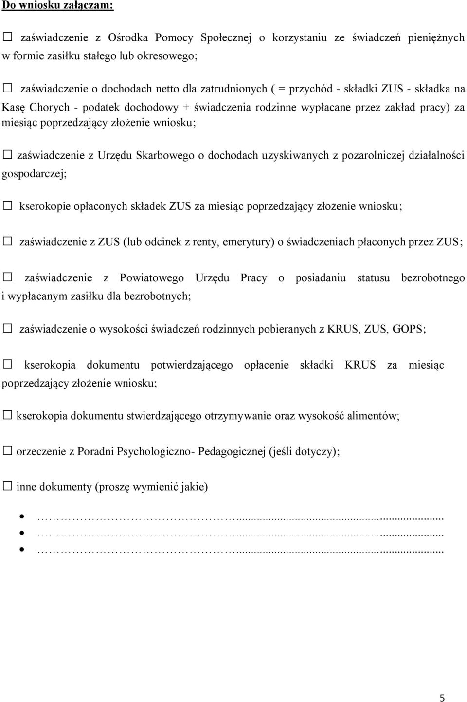 o dochodach uzyskiwanych z pozarolniczej działalności gospodarczej; kserokopie opłaconych składek ZUS za miesiąc poprzedzający złożenie wniosku; zaświadczenie z ZUS (lub odcinek z renty, emerytury) o