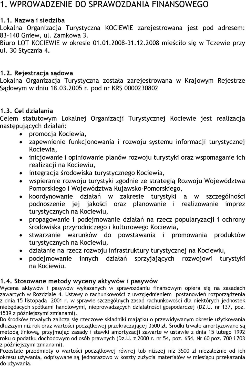 03.2005 r. pod nr KRS 0000230802 1.3. Cel działania Celem statutowym Lokalnej Organizacji Turystycznej Kociewie jest realizacja następujących działań: promocja Kociewia, zapewnienie funkcjonowania i