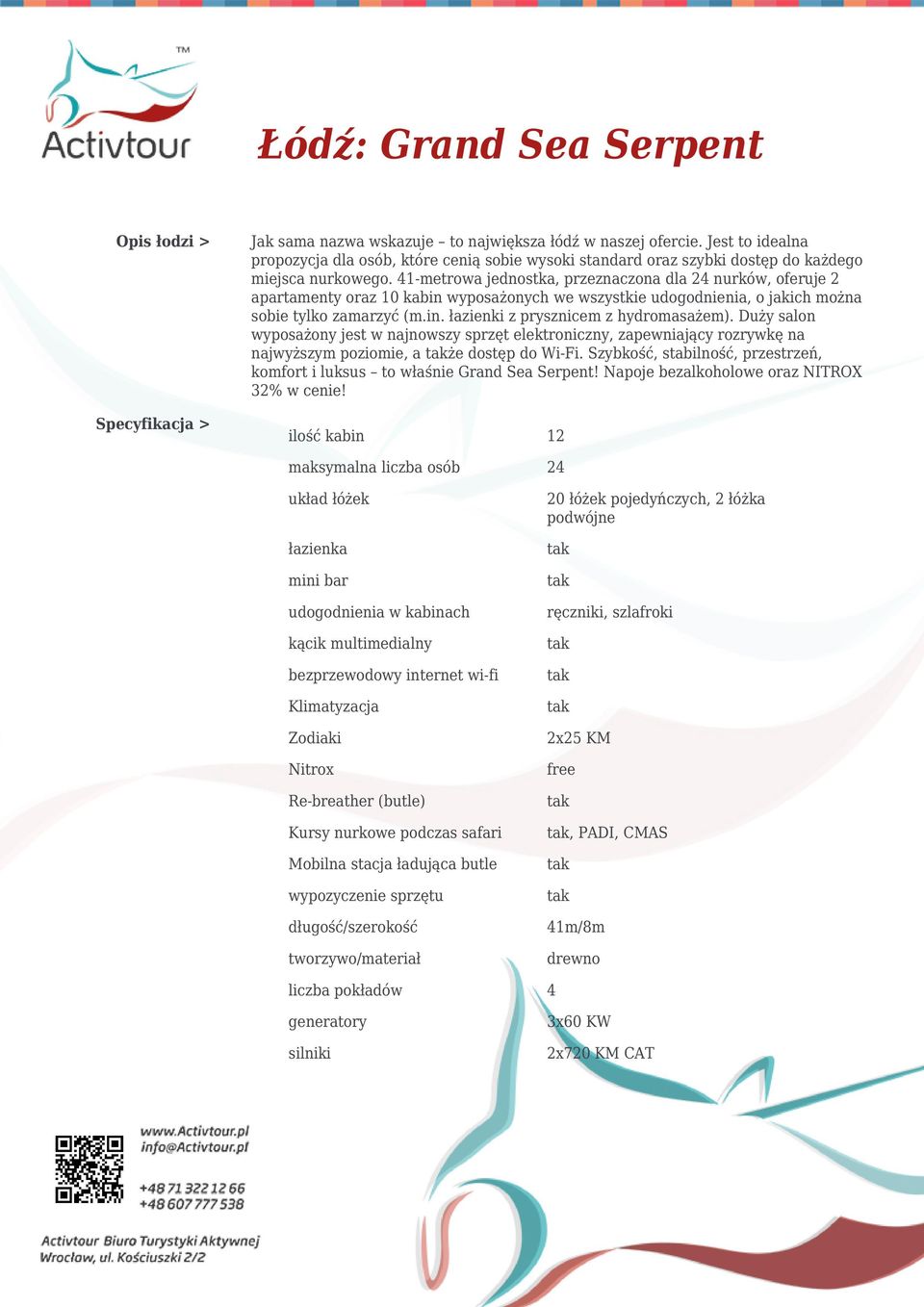 41-metrowa jednostka, przeznaczona dla 24 nurków, oferuje 2 apartamenty oraz 10 kabin wyposażonych we wszystkie udogodnienia, o jakich można sobie tylko zamarzyć (m.in. łazienki z prysznicem z hydromasażem).