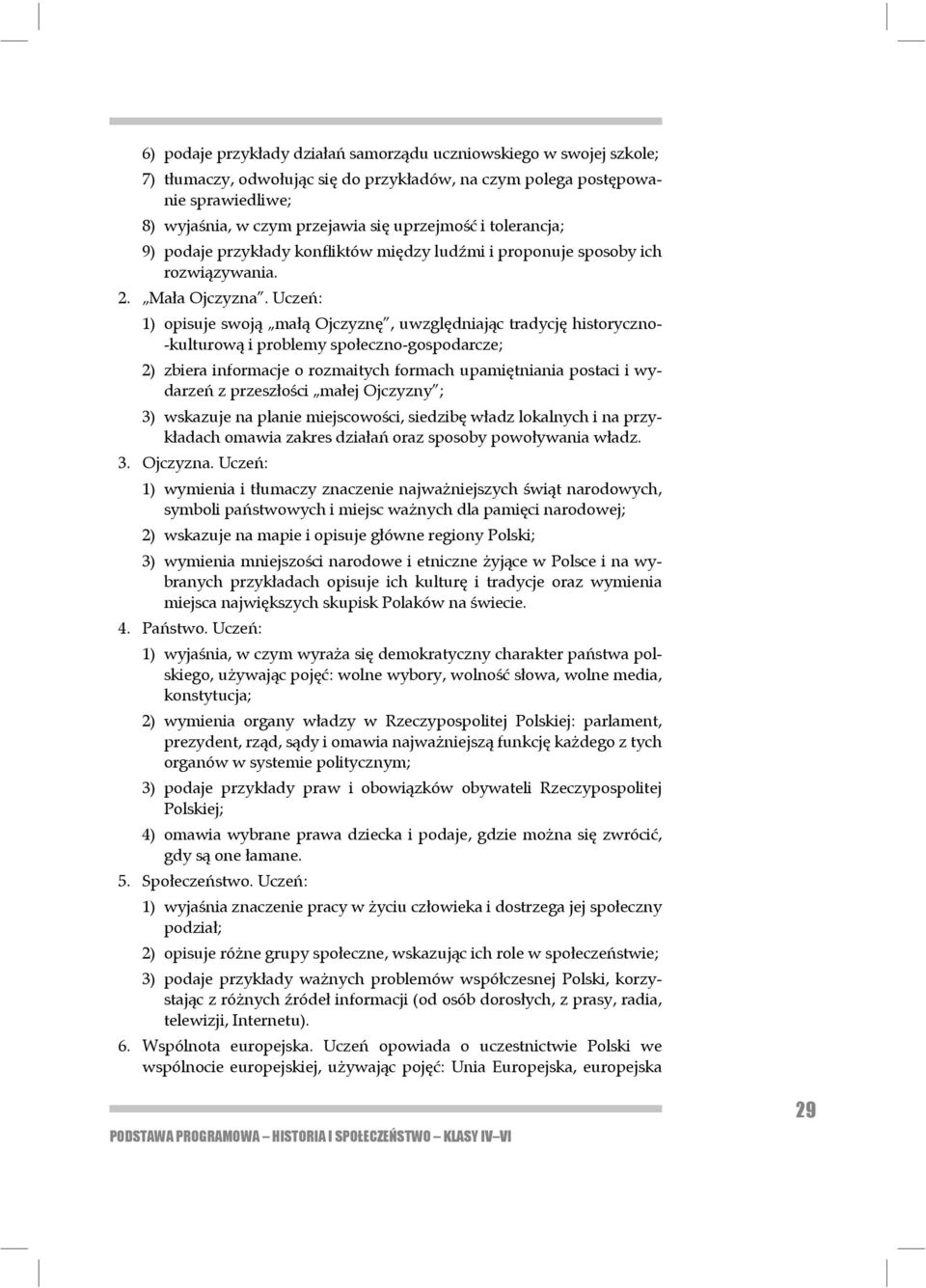 Uczeń: 1) opisuje swoją małą Ojczyznę, uwzględniając tradycję historyczno- -kulturową i problemy społeczno-gospodarcze; 2) zbiera informacje o rozmaitych formach upamiętniania postaci i wydarzeń z