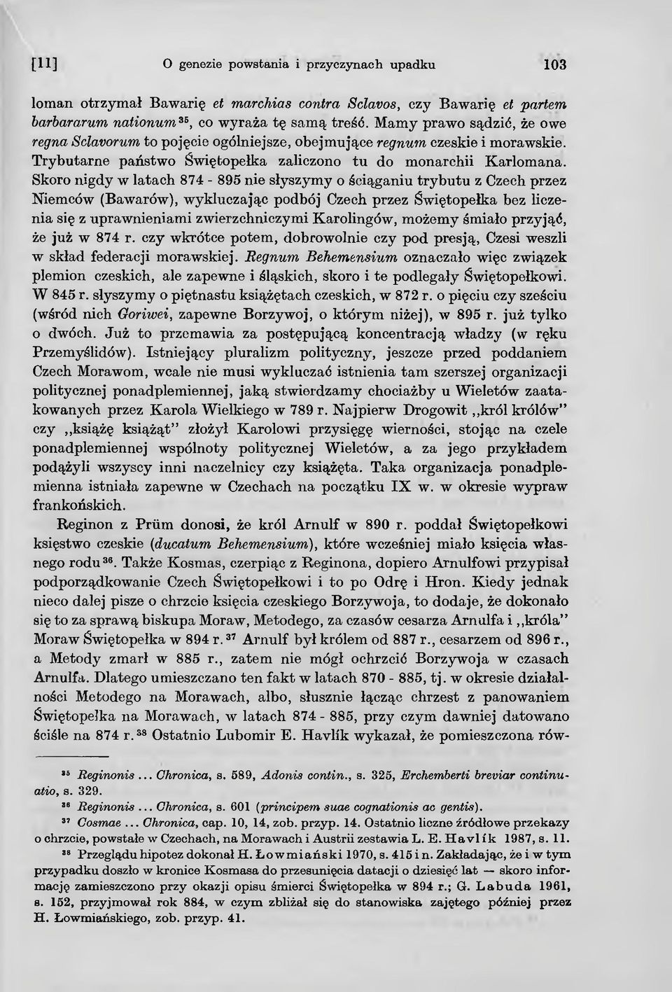 Skoro nigdy w latach 874-895 nie słyszymy o ściąganiu trybutu z Czech przez Niemców (Bawarów), wykluczając podbój Czech przez Świętopełka bez liczenia się z uprawnieniami zwierzchniczymi Karolingów,