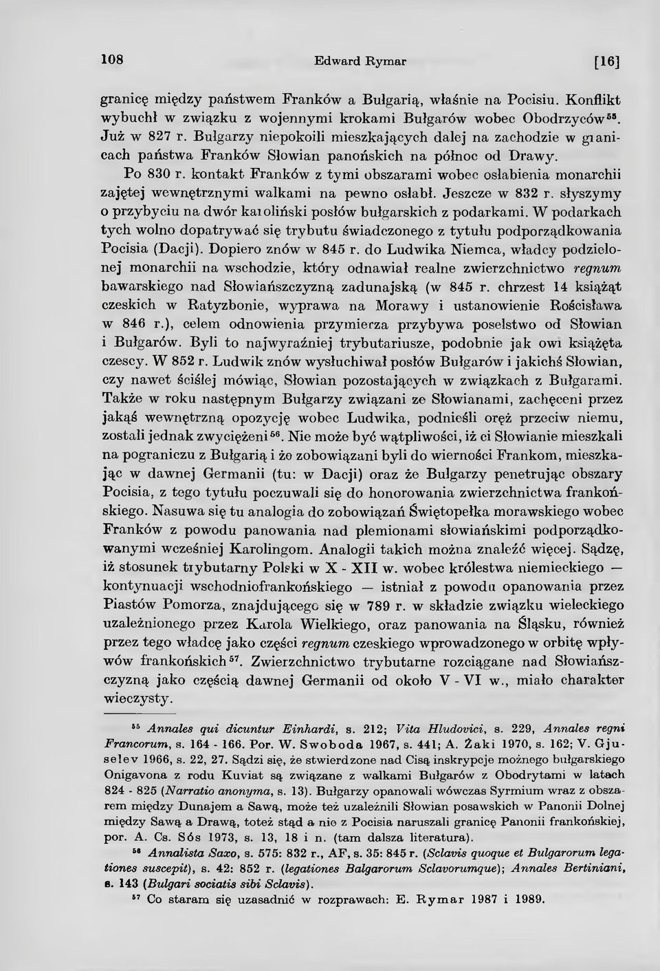 kontakt Franków z tymi obszarami wobec osłabienia monarchii zajętej wewnętrznymi walkami na pewno osłabł. Jeszcze w 832 r. słyszymy 0 przybyciu na dwór kaioliński posłów bułgarskich z podarkami.