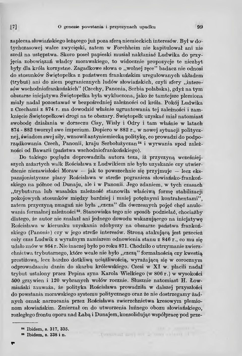 Zagadkowe słowa o wolnej ręce badacz nie odnosi do stosunków Świętopełka z państwem frankońskim uregulowanych układem (trybut) ani do ziem pogranicznych ludów słowiańskich, czyli sfery interesów